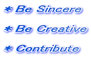 * Be Sincere  * Be Creative  * Contribute 